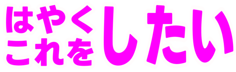 :hayaku_kore_wo_sitai: